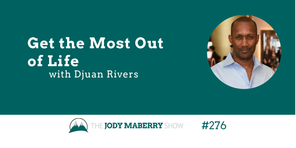 Jody Maberry Show Episode 264 Get the Most Out of Life Djuan Rivers