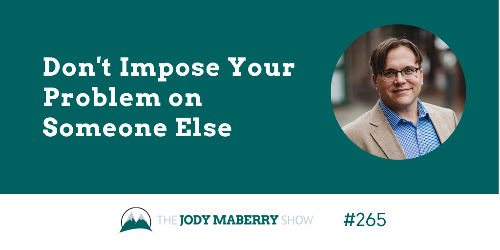 Jody Maberry Show Episode 265 Dont Impose Your Problem on Someone Else