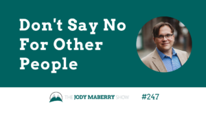 Jody Maberry Show Episode 247 Don't Say No For Other People