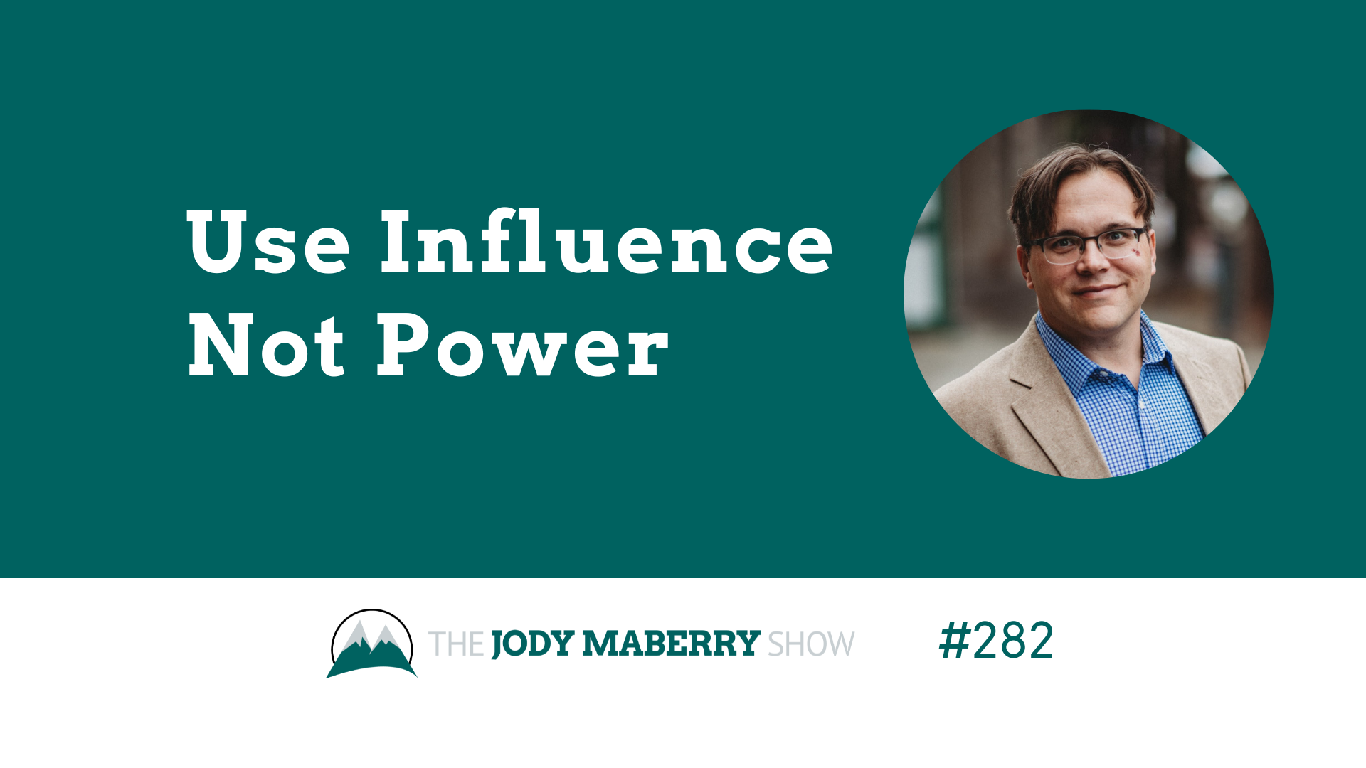 Jody Maberry Show Episode 282 Use Influence Not Power