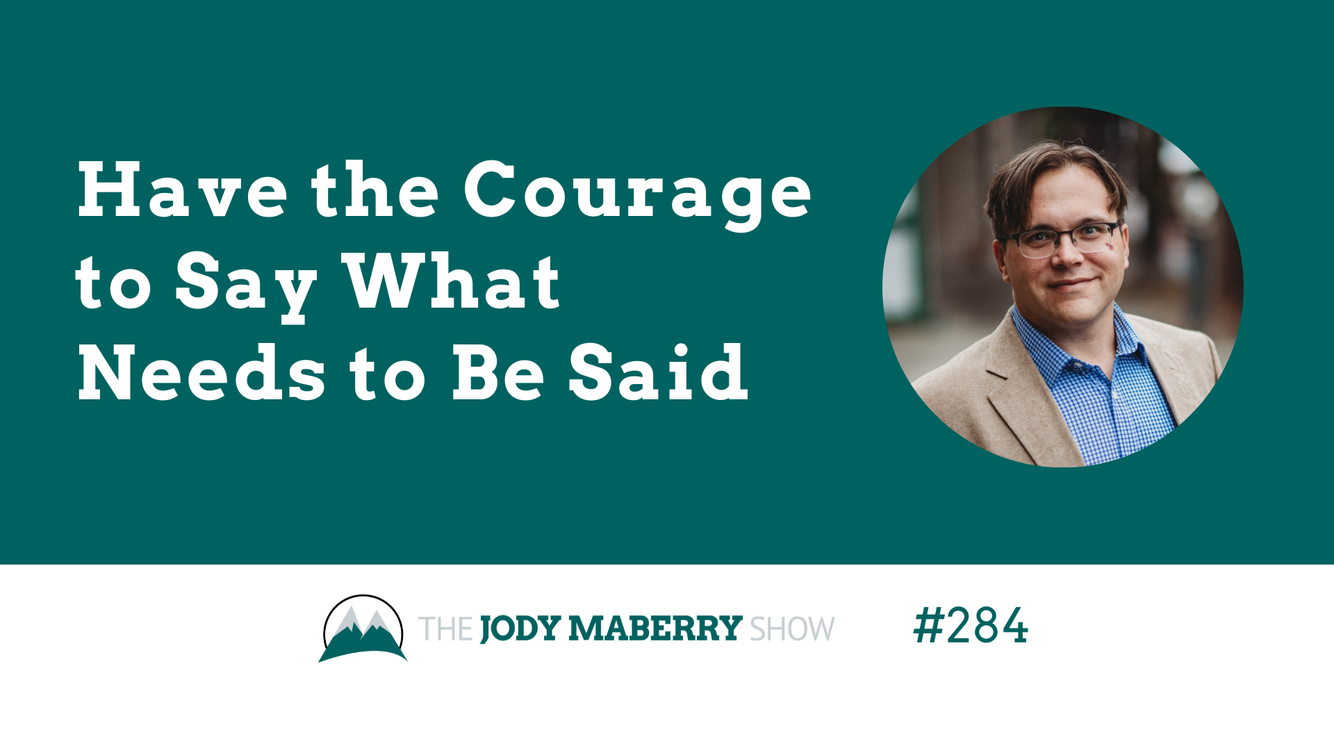 Jody Maberry Show Episode 284 Have the Courage to Say What Needs to Be Said