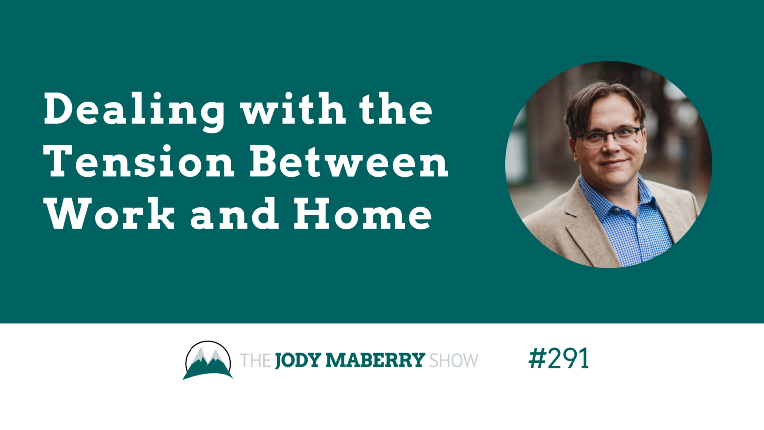 Jody Maberry Show Episode 291 Dealing with Tension Between Work and Home