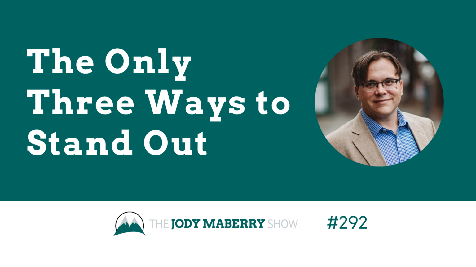 Jody Maberry Show Episode 292 The Only Three Ways to Stand Out