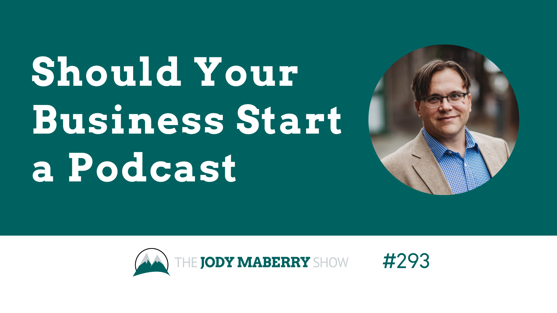 Jody Maberry Show Episode 293 Should your Business Start a Podcast