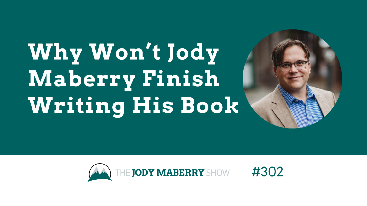 Jody Maberry Show Episode 302 Why Wont Jody Maberry Finish Writing His Book