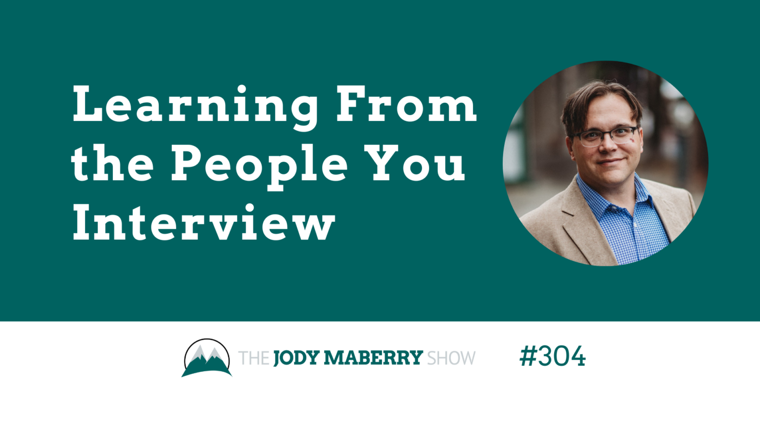 Jody Maberry Show Episode 304 Learning From the People You Interview