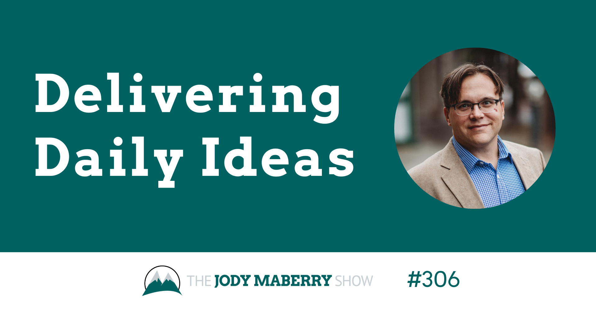 Jody Maberry Show Episode 306 Delivering Daily Ideas
