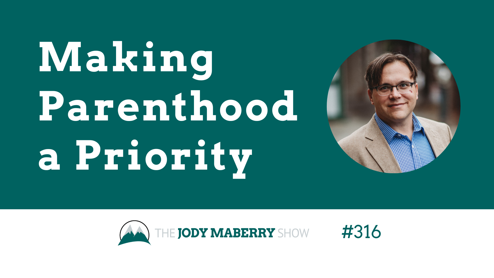 Jody Maberry Show Episode 316 Making parenthood a priority
