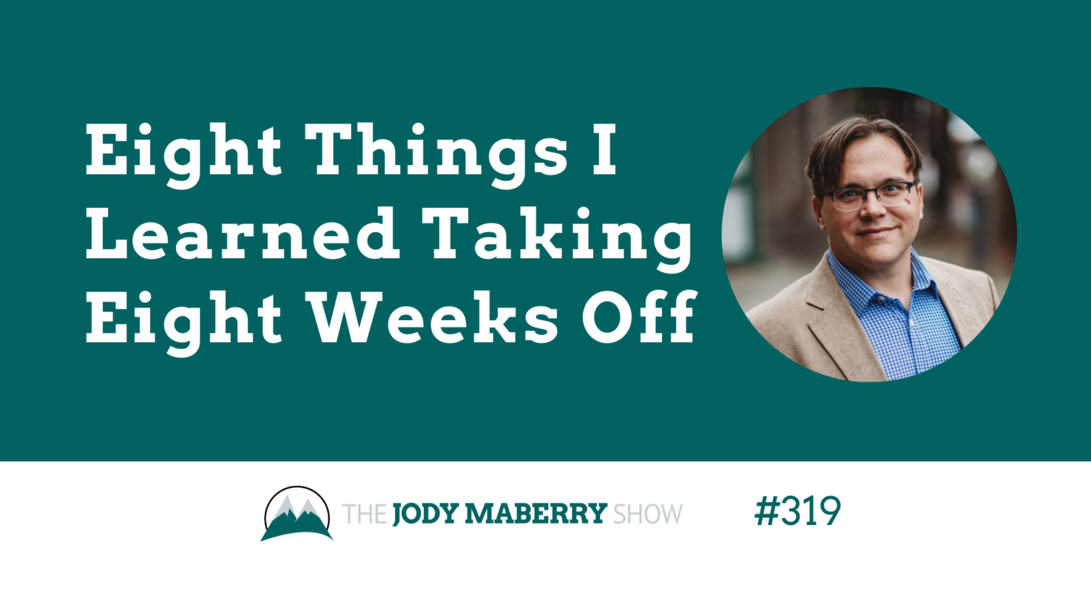 Jody Maberry Show Episode 319 Eight Things I Learned Taking Eight Weeks Off