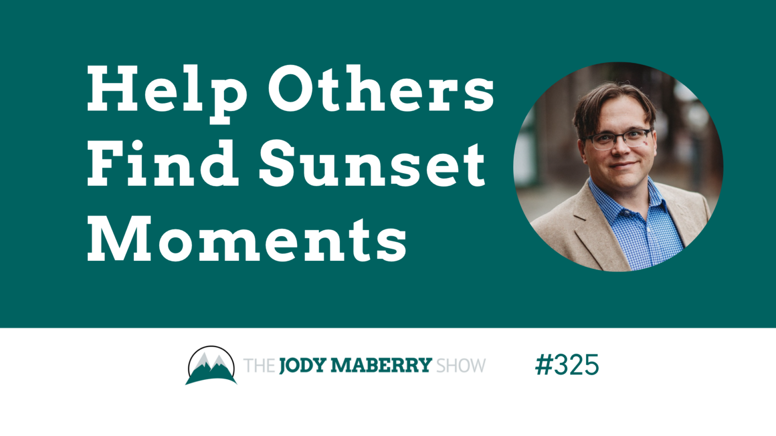 Jody Maberry Show Episode 325 Help Others Find Sunset Moments