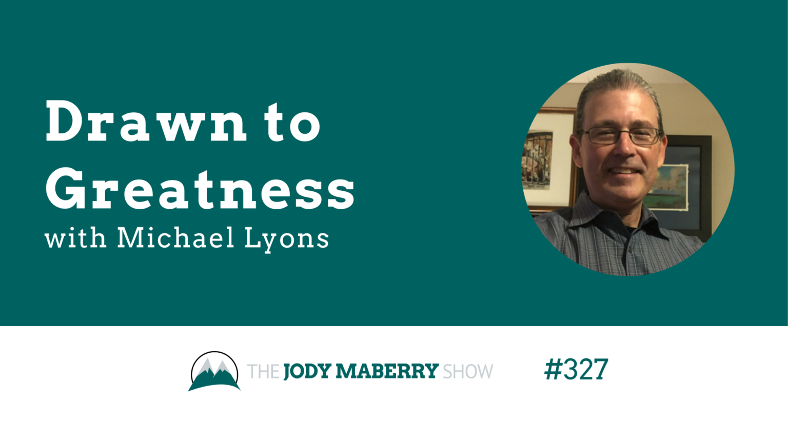 Jody Maberry Show Episode 327 Drawn to Greatness Michael Lyons