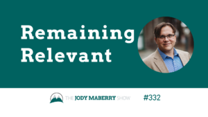 Jody Maberry Show Episode 332 Remaining Relevant