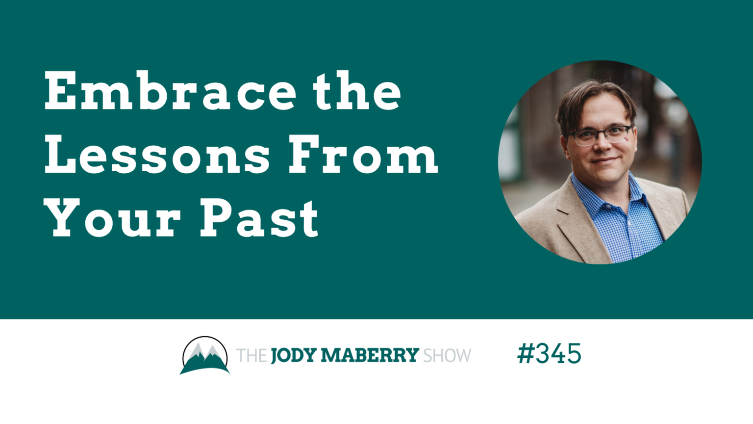 Jody Maberry Show Episode 345 Embrace the Lessons From your past